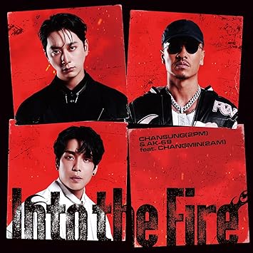 INTO THE FIRE CHANSUNG(2PM)& AK-69 feat.CHANGMIN(2AM) (CD1)